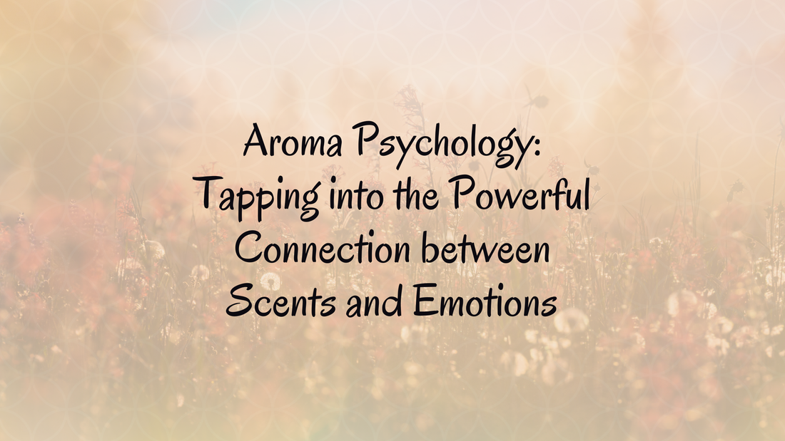 Aroma Psychology: Tapping into the Powerful Connection between Scents and Emotions